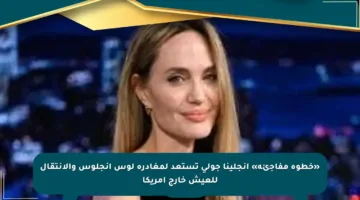 «خطوة مفاجئة» أنجلينا جولى تستعد لمغادرة لوس أنجلوس والانتقال للعيش خارج أمريكا